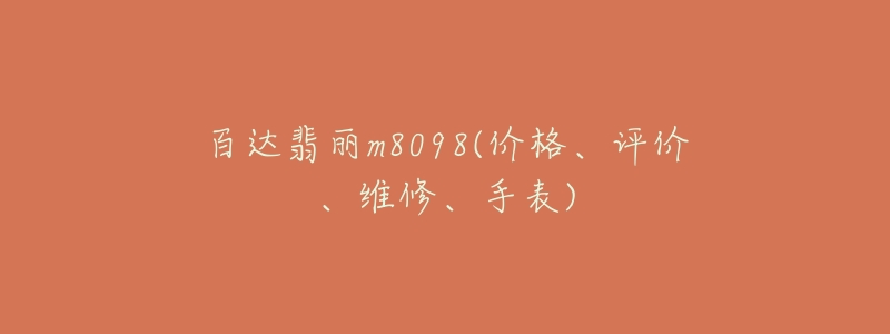 百達(dá)翡麗m8098(價(jià)格、評價(jià)、維修、手表)