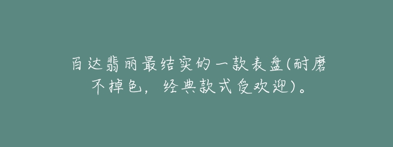 百達(dá)翡麗最結(jié)實(shí)的一款表盤(耐磨不掉色，經(jīng)典款式受歡迎)。