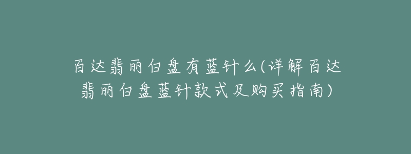 百達(dá)翡麗白盤有藍(lán)針么(詳解百達(dá)翡麗白盤藍(lán)針款式及購買指南)