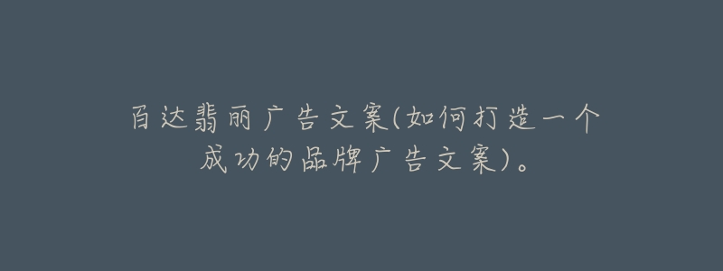 百達(dá)翡麗廣告文案(如何打造一個(gè)成功的品牌廣告文案)。