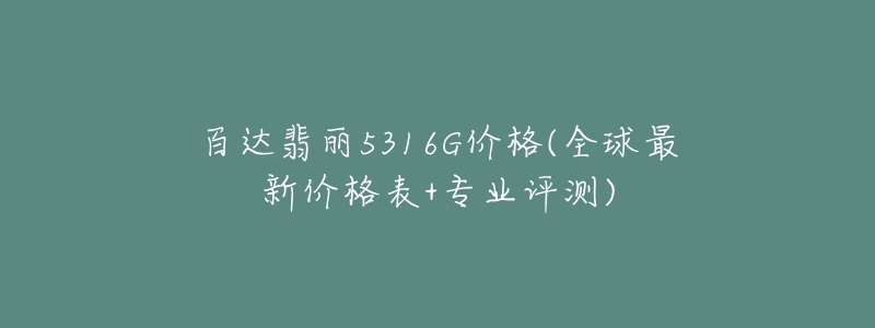 百達翡麗5316G價格(全球最新價格表+專業(yè)評測)