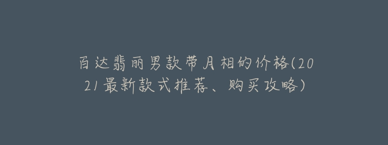 百達(dá)翡麗男款帶月相的價格(2021最新款式推薦、購買攻略)