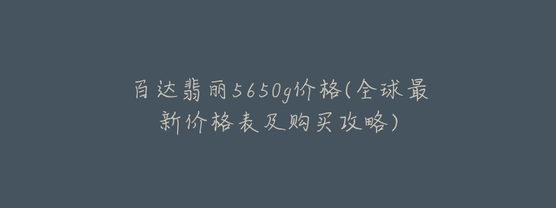 百達翡麗5650g價格(全球最新價格表及購買攻略)