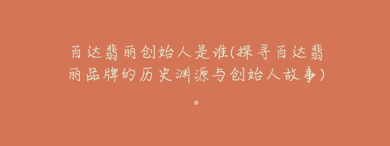 百達(dá)翡麗創(chuàng)始人是誰(探尋百達(dá)翡麗品牌的歷史淵源與創(chuàng)始人故事)。