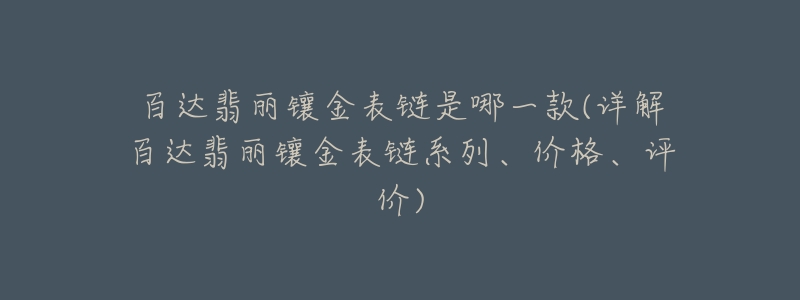 百達翡麗鑲金表鏈是哪一款(詳解百達翡麗鑲金表鏈系列、價格、評價)