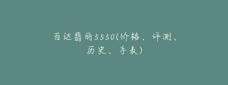 百達翡麗5550(價格、評測、歷史、手表)