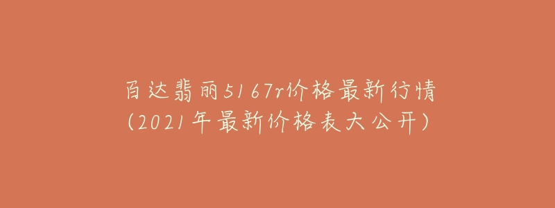 百達(dá)翡麗5167r價格最新行情(2021年最新價格表大公開)