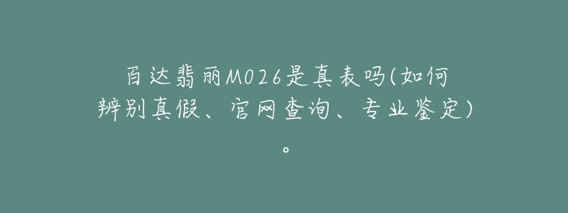 百達(dá)翡麗M026是真表嗎(如何辨別真假、官網(wǎng)查詢、專業(yè)鑒定)。