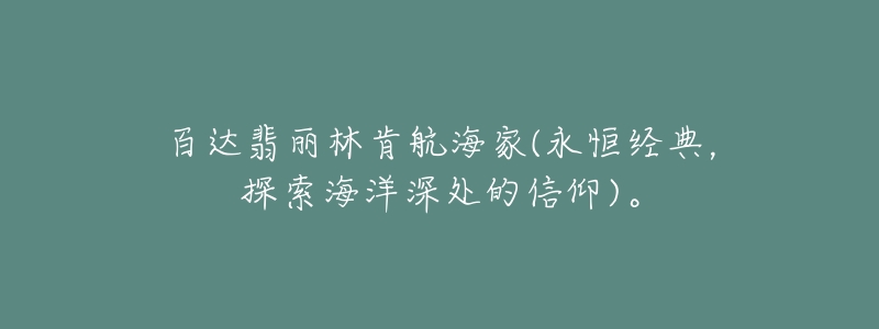 百達(dá)翡麗林肯航海家(永恒經(jīng)典，探索海洋深處的信仰)。