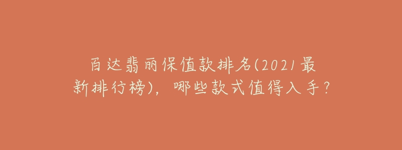 百達(dá)翡麗保值款排名(2021最新排行榜)，哪些款式值得入手？