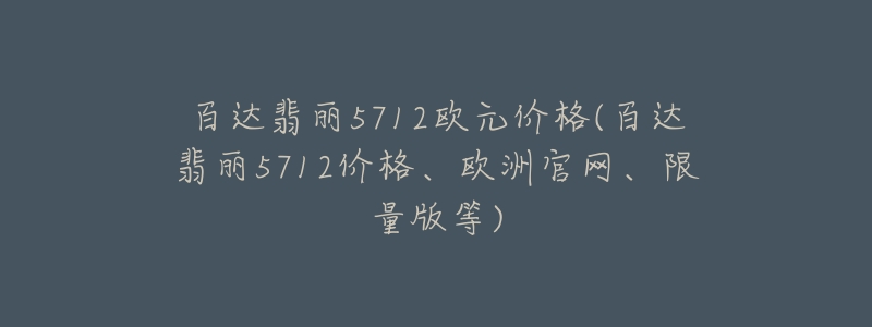 百達(dá)翡麗5712歐元價(jià)格(百達(dá)翡麗5712價(jià)格、歐洲官網(wǎng)、限量版等)