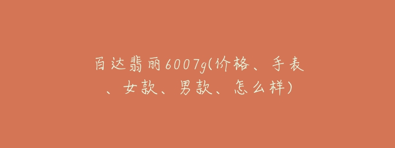 百達翡麗6007g(價格、手表、女款、男款、怎么樣)