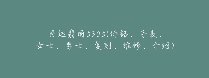 百達(dá)翡麗5305(價(jià)格、手表、女士、男士、復(fù)刻、維修、介紹)