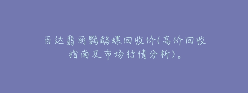 百達(dá)翡麗鸚鵡螺回收價(jià)(高價(jià)回收指南及市場(chǎng)行情分析)。