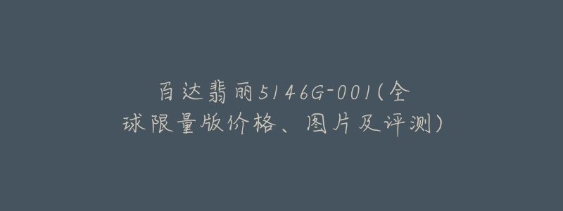 百達翡麗5146G-001(全球限量版價格、圖片及評測)