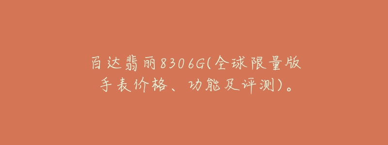 百達翡麗8306G(全球限量版手表價格、功能及評測)。