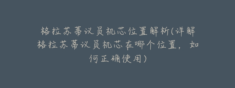 格拉蘇蒂議員機(jī)芯位置解析(詳解格拉蘇蒂議員機(jī)芯在哪個(gè)位置，如何正確使用)