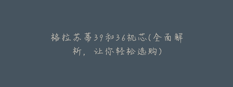 格拉蘇蒂39和36機(jī)芯(全面解析，讓你輕松選購)