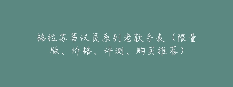 格拉蘇蒂議員系列老款手表（限量版、價格、評測、購買推薦）