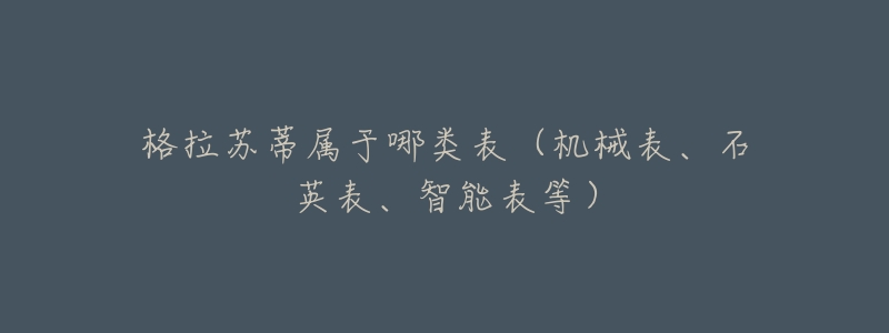 格拉蘇蒂屬于哪類表（機(jī)械表、石英表、智能表等）