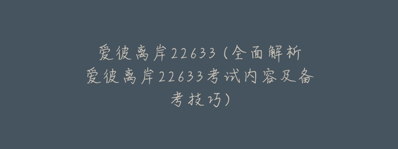 愛彼離岸22633 (全面解析愛彼離岸22633考試內(nèi)容及備考技巧)