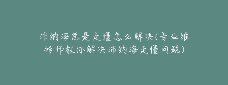 沛納?？偸亲呗趺唇鉀Q(專業(yè)維修師教你解決沛納海走慢問題)