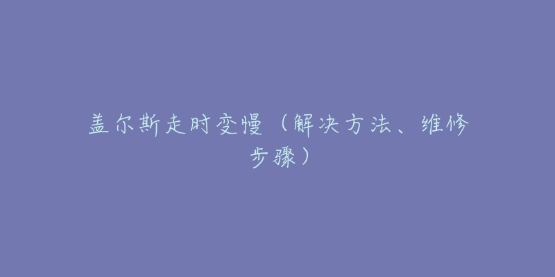 蓋爾斯走時變慢（解決方法、維修步驟）