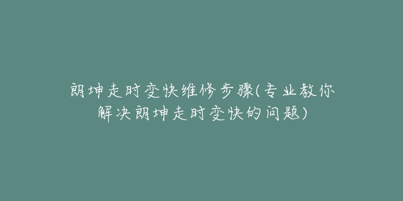 朗坤走時(shí)變快維修步驟(專業(yè)教你解決朗坤走時(shí)變快的問題)