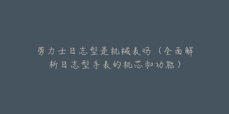 勞力士日志型是機(jī)械表嗎（全面解析日志型手表的機(jī)芯和功能）