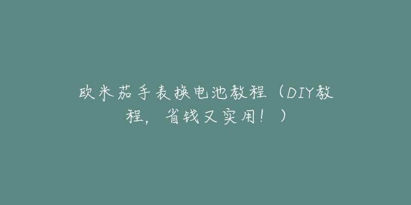 歐米茄手表換電池教程（DIY教程，省錢又實用?。? title=