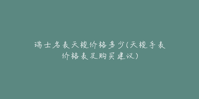 瑞士名表天梭價(jià)格多少(天梭手表價(jià)格表及購買建議)