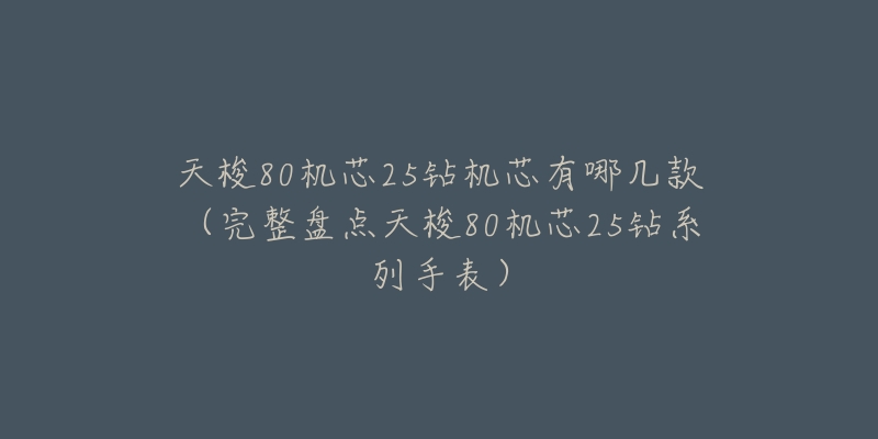 天梭80機(jī)芯25鉆機(jī)芯有哪幾款（完整盤(pán)點(diǎn)天梭80機(jī)芯25鉆系列手表）