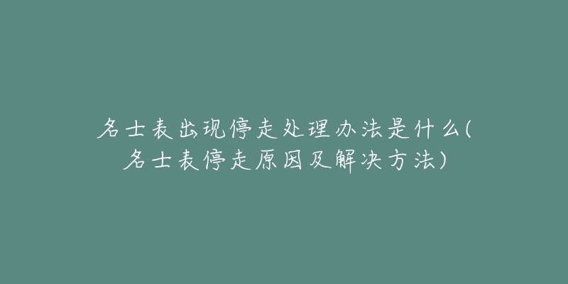 名士表出現(xiàn)停走處理辦法是什么(名士表停走原因及解決方法)