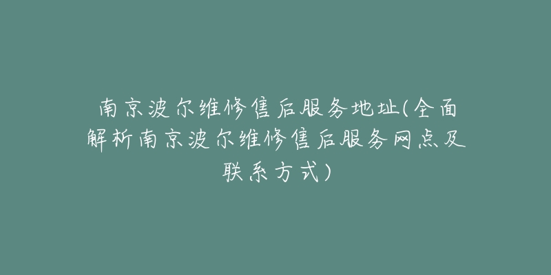 南京波爾維修售后服務(wù)地址(全面解析南京波爾維修售后服務(wù)網(wǎng)點(diǎn)及聯(lián)系方式)