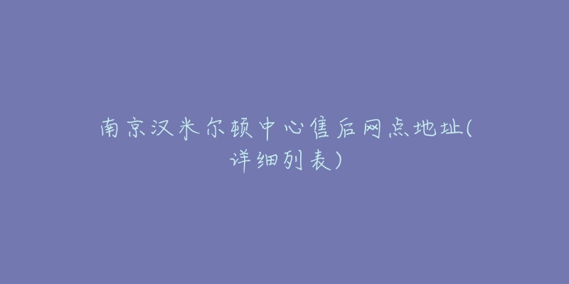 南京漢米爾頓中心售后網(wǎng)點地址(詳細列表)