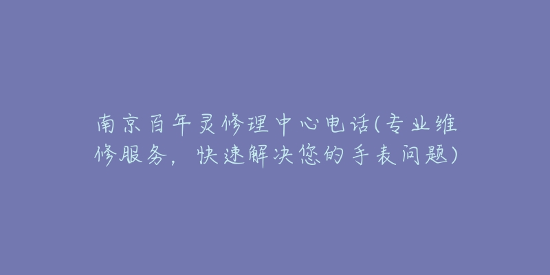 南京百年靈修理中心電話(專業(yè)維修服務(wù)，快速解決您的手表問(wèn)題)