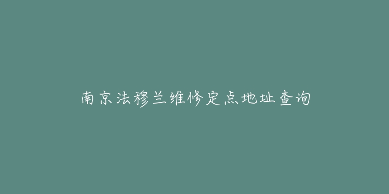 南京法穆蘭維修定點地址查詢