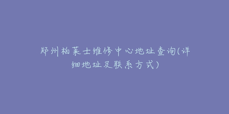 鄭州柏萊士維修中心地址查詢(詳細(xì)地址及聯(lián)系方式)