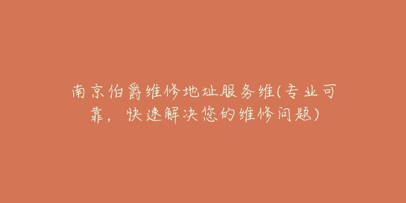 南京伯爵維修地址服務(wù)維(專業(yè)可靠，快速解決您的維修問題)