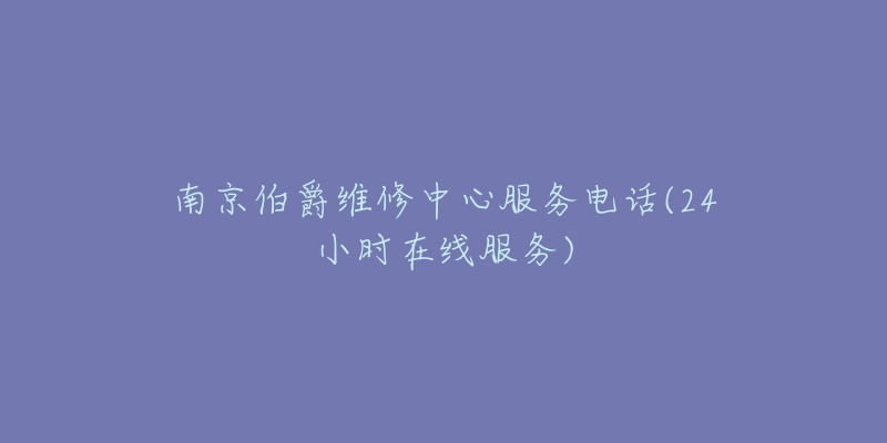 南京伯爵維修中心服務電話(24小時在線服務)