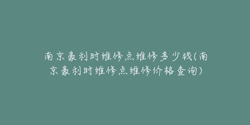 南京豪利時(shí)維修點(diǎn)維修多少錢(南京豪利時(shí)維修點(diǎn)維修價(jià)格查詢)