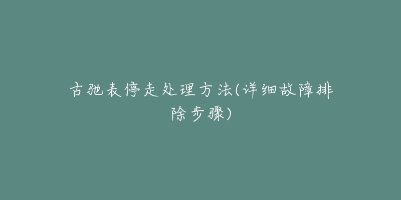 古馳表停走處理方法(詳細故障排除步驟)