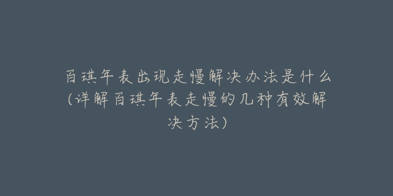 百琪年表出現(xiàn)走慢解決辦法是什么(詳解百琪年表走慢的幾種有效解決方法)