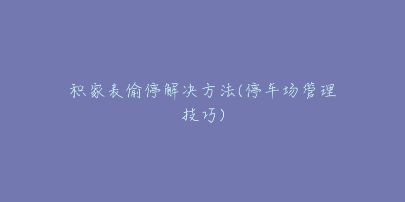 積家表偷停解決方法(停車場管理技巧)