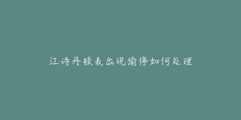 江詩(shī)丹頓表出現(xiàn)偷停如何處理