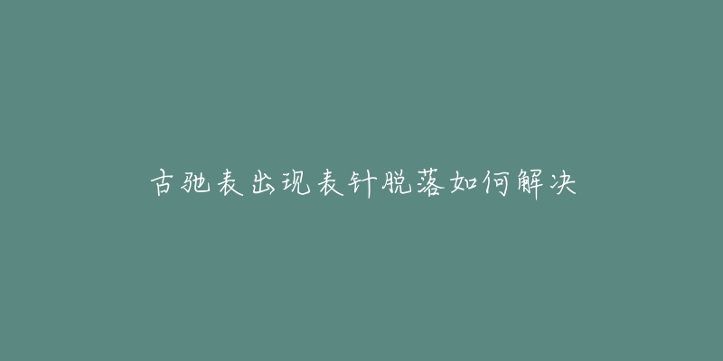 古馳表出現(xiàn)表針脫落如何解決