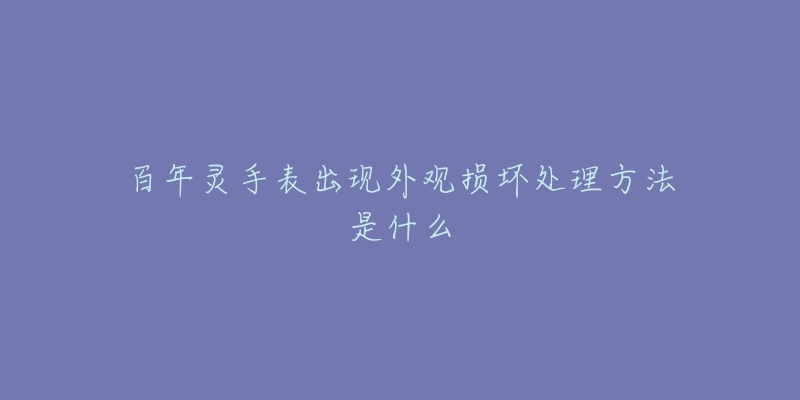 百年靈手表出現(xiàn)外觀損壞處理方法是什么