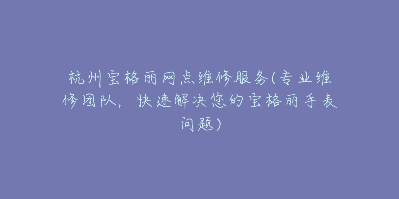 杭州江詩(shī)丹頓維修點(diǎn)在哪(江詩(shī)丹頓手表維修服務(wù)指南)