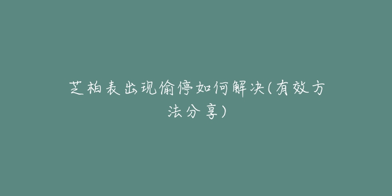 芝柏表出現(xiàn)偷停如何解決(有效方法分享)