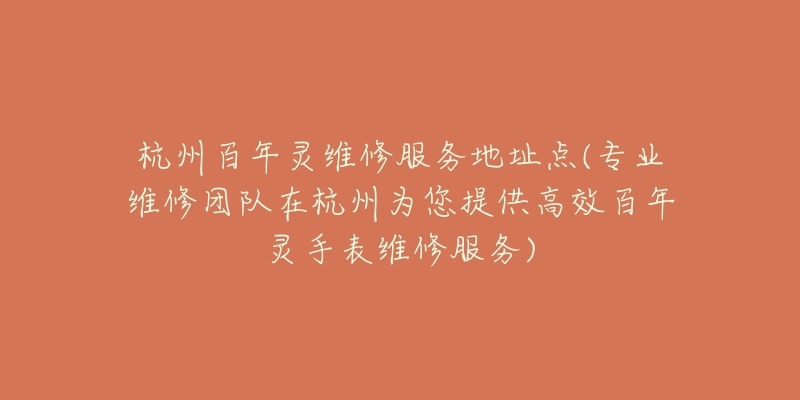 杭州百年靈維修服務(wù)地址點(diǎn)(專業(yè)維修團(tuán)隊(duì)在杭州為您提供高效百年靈手表維修服務(wù))